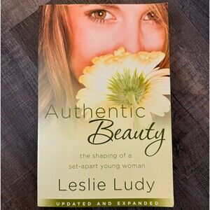 Authentic Beauty: The Shaping of a Set-Apart Young Woman Leslie Ludy 2007
